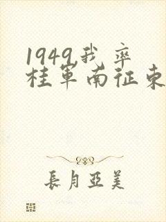 1949,我率桂军南征东南亚笔趣阁封面