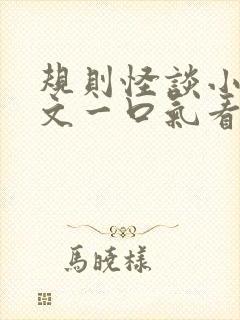 规则怪谈小说推文一口气看完