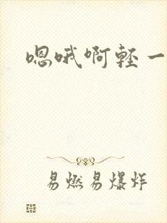 嗯哦啊轻一点