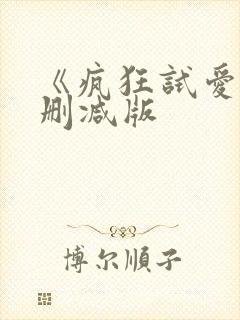 《疯狂试爱》无删减版