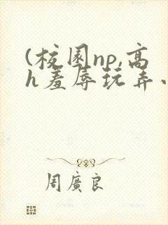 (校园np,高h羞辱玩弄小说封面
