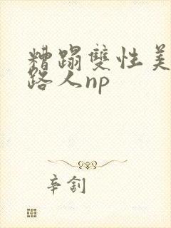 糟蹋双性美人多路人np