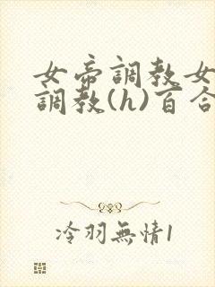 女帝调教女仆们调教(h)百合封面