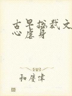 古早总裁文最虐心虐身