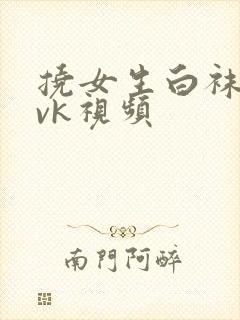 挠女生白袜脚心vk视频