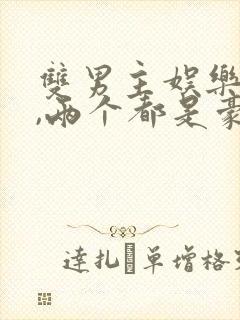 双男主娱乐圈文,两个都是豪门
