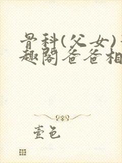 骨科(父女)笔趣阁爸爸相思