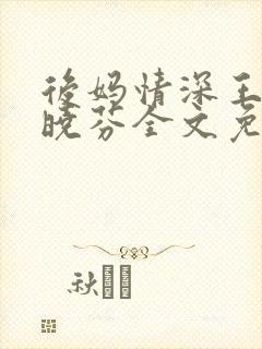 后妈情深王磊杨晓芬全文免费阅读