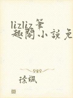 lizliz笔趣阁小说免费阅读