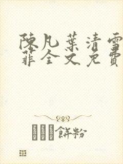 陈凡叶清雪周菲菲全文免费阅读最新章节