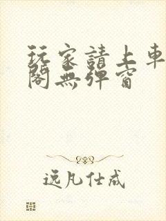 玩家请上车笔趣阁无弹窗
