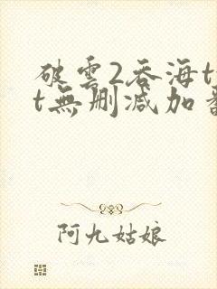 破云2吞海txt无删减加番外