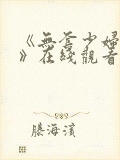 《无套少妇内射》在线观看