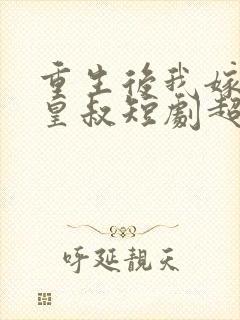 重生后我嫁给了皇叔短剧超清