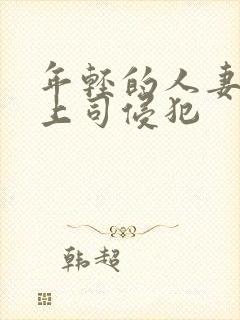 年轻的人妻被夫上司侵犯