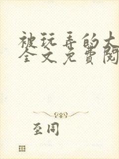 被玩弄的大小姐全文免费阅读
