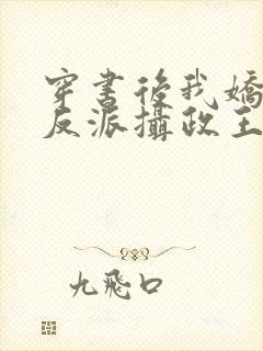 穿书后我娇养了反派摄政王免费看全文