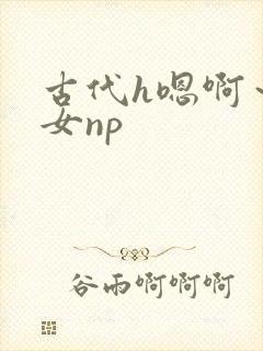 古代h嗯啊~乱女np