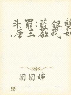 斗罗:蓝银双生,唐三敬我如父小说