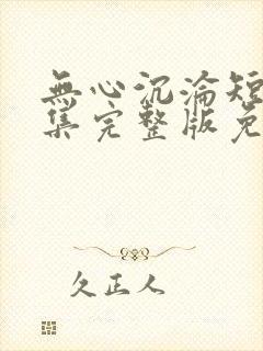 无心沉沦短剧全集完整版免费观看