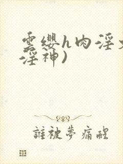 云缨h肉淫文(淫神)封面