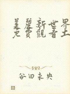 美丽新世界漫画免费观看土豪漫画下拉式韩漫