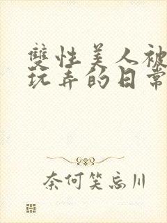 双性美人被花式玩弄的日常