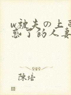 w被夫の上司迷惑了的人妻bd