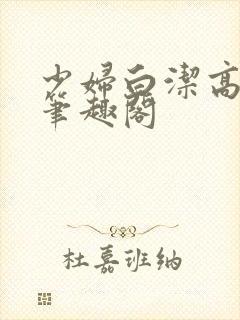 少妇白洁高义传笔趣阁