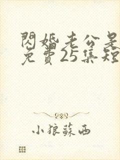 闪婚老公是豪门免费25集短剧