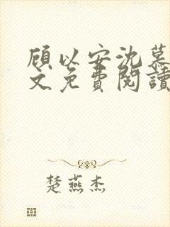 顾以安沈慕梨全文免费阅读