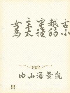 女主穿越古代成为太后的小说封面