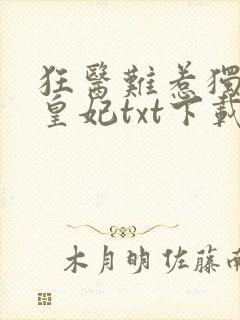 狂医难惹独宠九皇妃txt下载