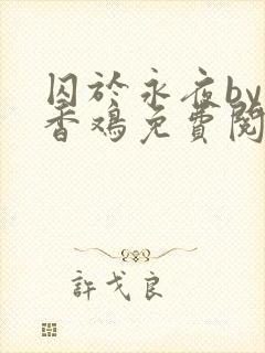 囚于永夜by麦香鸡免费阅读无删减