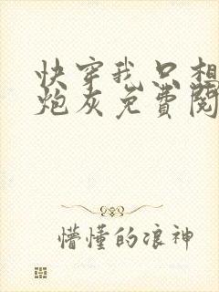 快穿我只想当个炮灰免费阅读