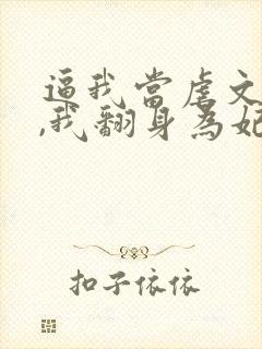 逼我当虐文女主,我翻身为妃后你们哭什么