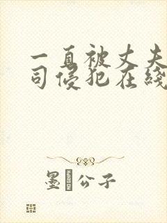 一直被丈夫的上司侵犯在线看