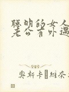 聪明的女人发现老公有外遇了怎么办
