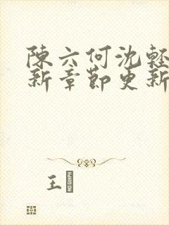陈六何沈轻舞最新章节更新内容