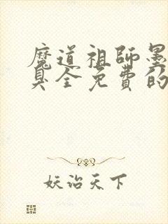 魔道祖师墨香铜臭全免费的小说