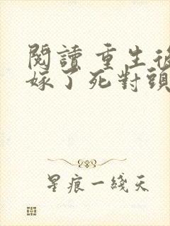 阅读 重生后我嫁了死对头
