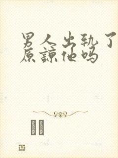 男人出轨了还能原谅他吗