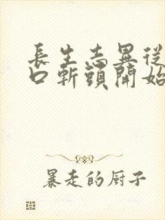 长生志异从菜市口斩头开始笔趣阁