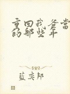 重回我爸当校草的那些年