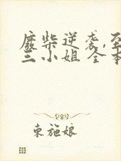 废柴逆袭,至尊三小姐 全本