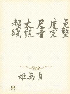 超大尺度免费在线观看完整版无删减