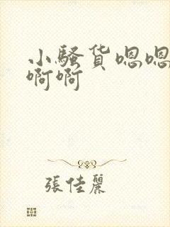 小骚货嗯嗯啊啊啊啊