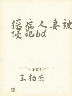 探病人妻被隔壁侵犯bd