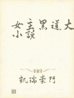 女主黑道大佬的小说