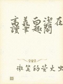 高义白洁在线阅读笔趣阁